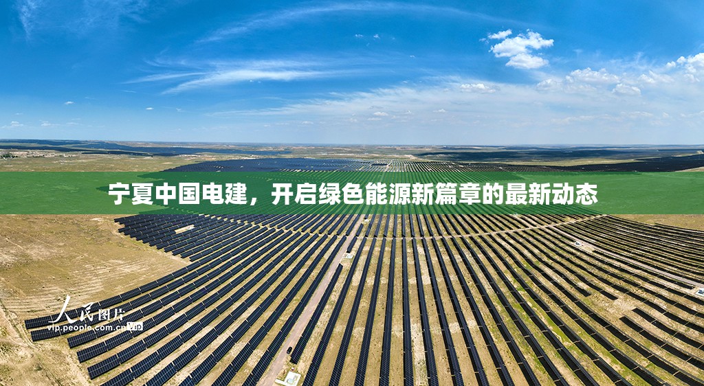 寧夏中國(guó)電建，開(kāi)啟綠色能源新篇章的最新動(dòng)態(tài)