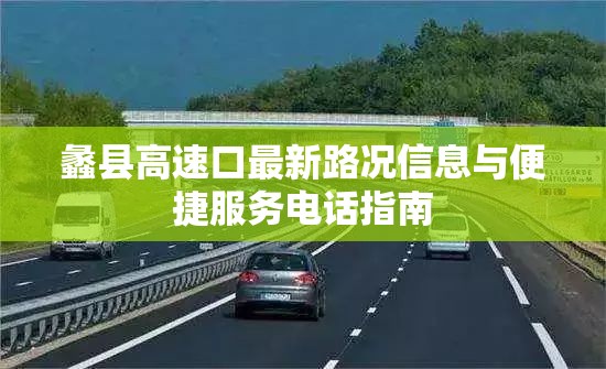蠡縣高速口最新路況信息與便捷服務電話指南