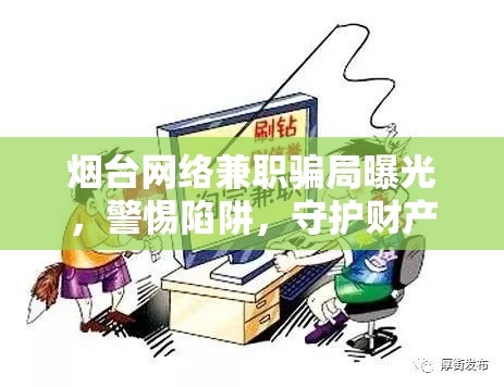 煙臺(tái)網(wǎng)絡(luò)兼職騙局曝光，警惕陷阱，守護(hù)財(cái)產(chǎn)安全