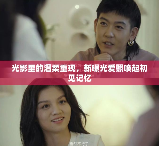 光影里的溫柔重現(xiàn)，新曝光愛照喚起初見記憶