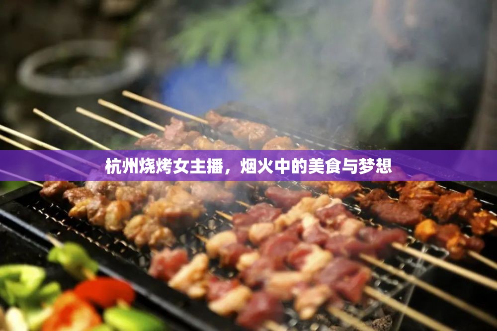杭州燒烤女主播，煙火中的美食與夢想