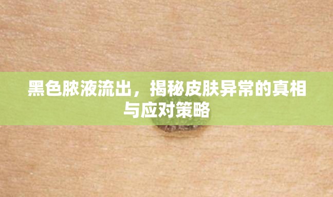 黑色膿液流出，揭秘皮膚異常的真相與應(yīng)對(duì)策略