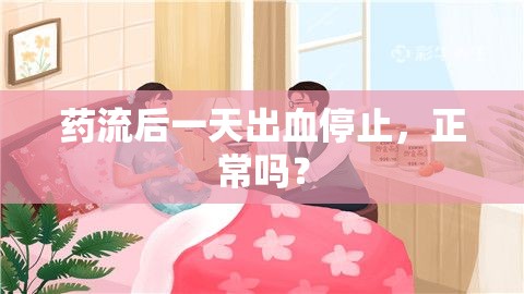 藥流后一天出血停止，正常嗎？