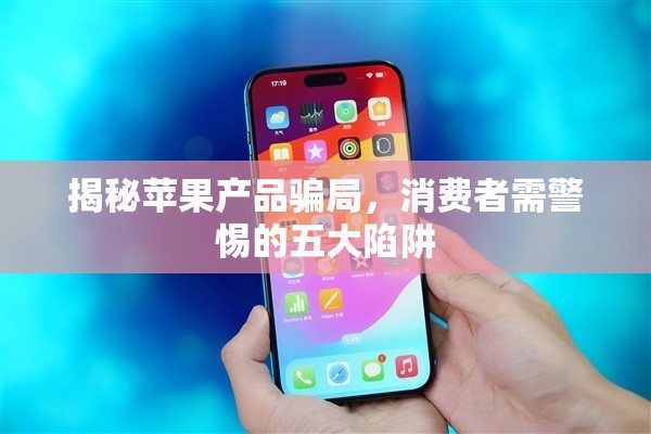揭秘蘋果產(chǎn)品騙局，消費(fèi)者需警惕的五大陷阱