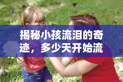 揭秘小孩流淚的奇跡，多少天開始流淚
