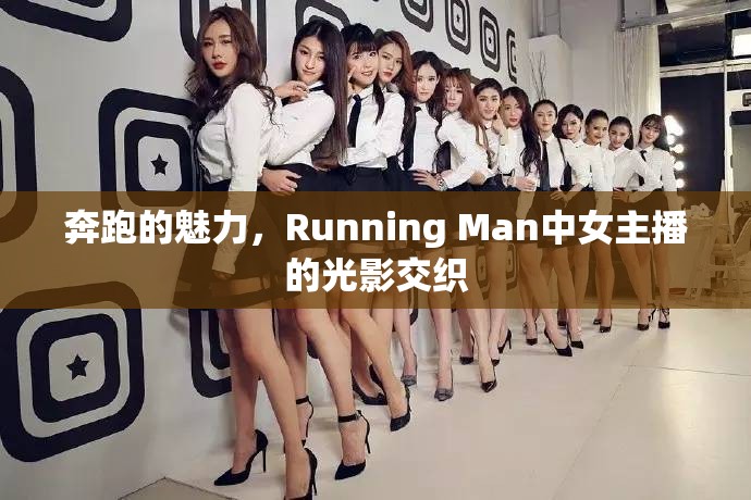 奔跑的魅力，Running Man中女主播的光影交織