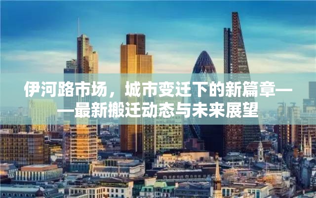 伊河路市場(chǎng)，城市變遷下的新篇章——最新搬遷動(dòng)態(tài)與未來(lái)展望