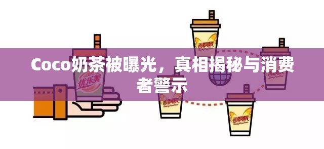 Coco奶茶被曝光，真相揭秘與消費(fèi)者警示