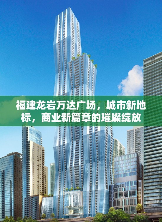 福建龍巖萬(wàn)達(dá)廣場(chǎng)，城市新地標(biāo)，商業(yè)新篇章的璀璨綻放