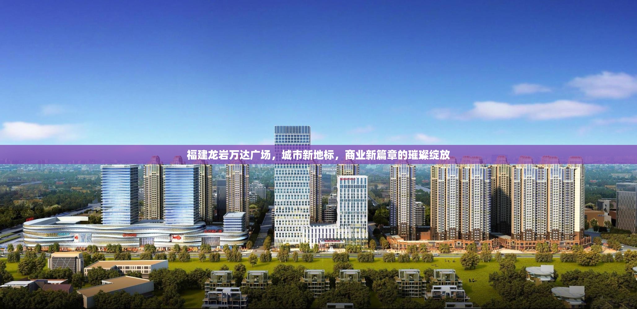 福建龍巖萬(wàn)達(dá)廣場(chǎng)，城市新地標(biāo)，商業(yè)新篇章的璀璨綻放