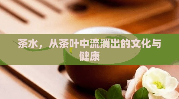 茶水，從茶葉中流淌出的文化與健康