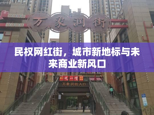 民權(quán)網(wǎng)紅街，城市新地標(biāo)與未來商業(yè)新風(fēng)口