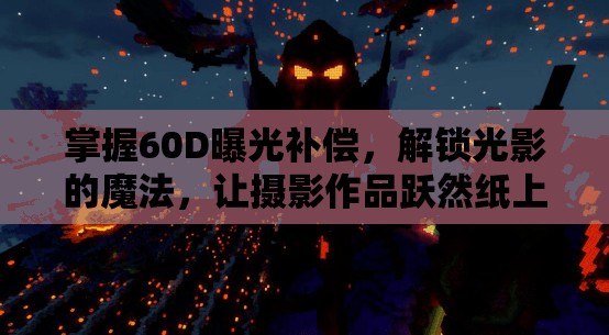 掌握60D曝光補(bǔ)償，解鎖光影的魔法，讓攝影作品躍然紙上