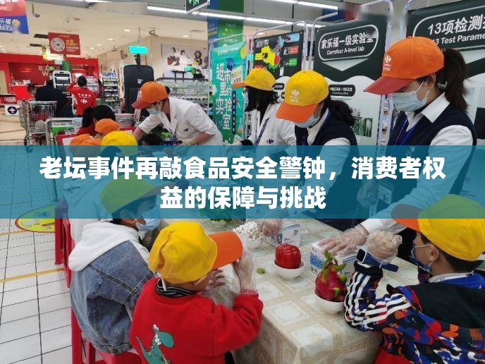 老壇事件再敲食品安全警鐘，消費者權益的保障與挑戰(zhàn)