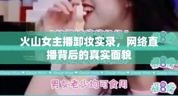 火山女主播卸妝實錄，網(wǎng)絡(luò)直播背后的真實面貌