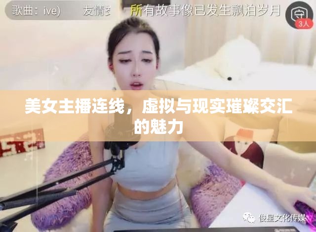 美女主播連線，虛擬與現(xiàn)實(shí)璀璨交匯的魅力
