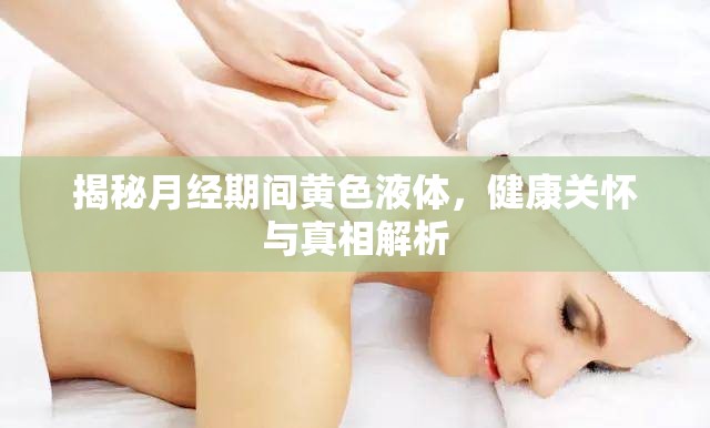 揭秘月經期間黃色液體，健康關懷與真相解析