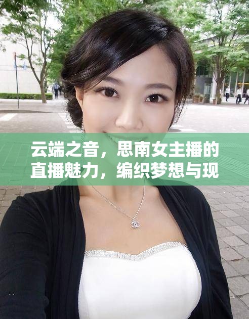 云端之音，思南女主播的直播魅力，編織夢(mèng)想與現(xiàn)實(shí)的夢(mèng)幻橋梁