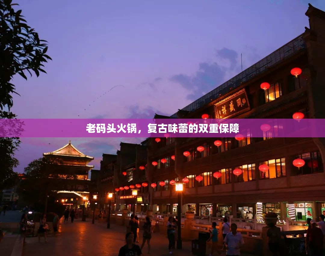 老碼頭火鍋，復古味蕾的雙重保障