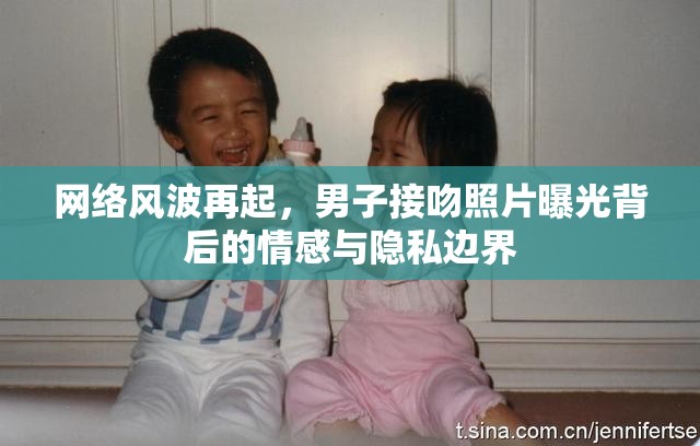 網(wǎng)絡(luò)風(fēng)波再起，男子接吻照片曝光背后的情感與隱私邊界