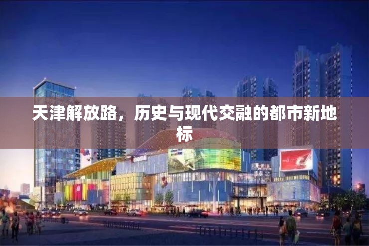天津解放路，歷史與現(xiàn)代交融的都市新地標(biāo)