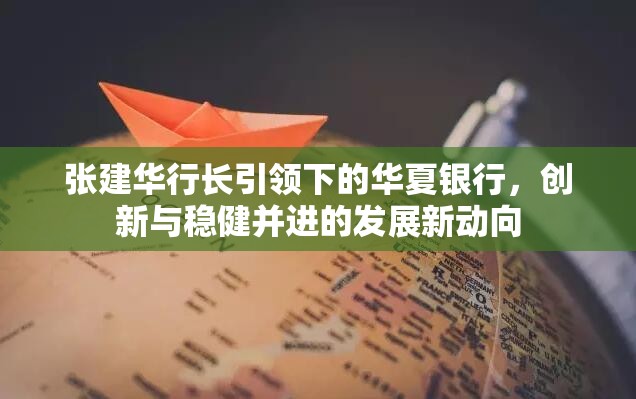 張建華行長引領下的華夏銀行，創(chuàng)新與穩(wěn)健并進的發(fā)展新動向