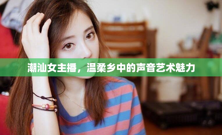 潮汕女主播，溫柔鄉(xiāng)中的聲音藝術(shù)魅力