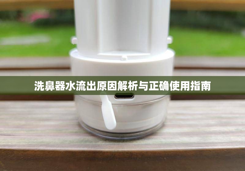 洗鼻器水流出原因解析與正確使用指南