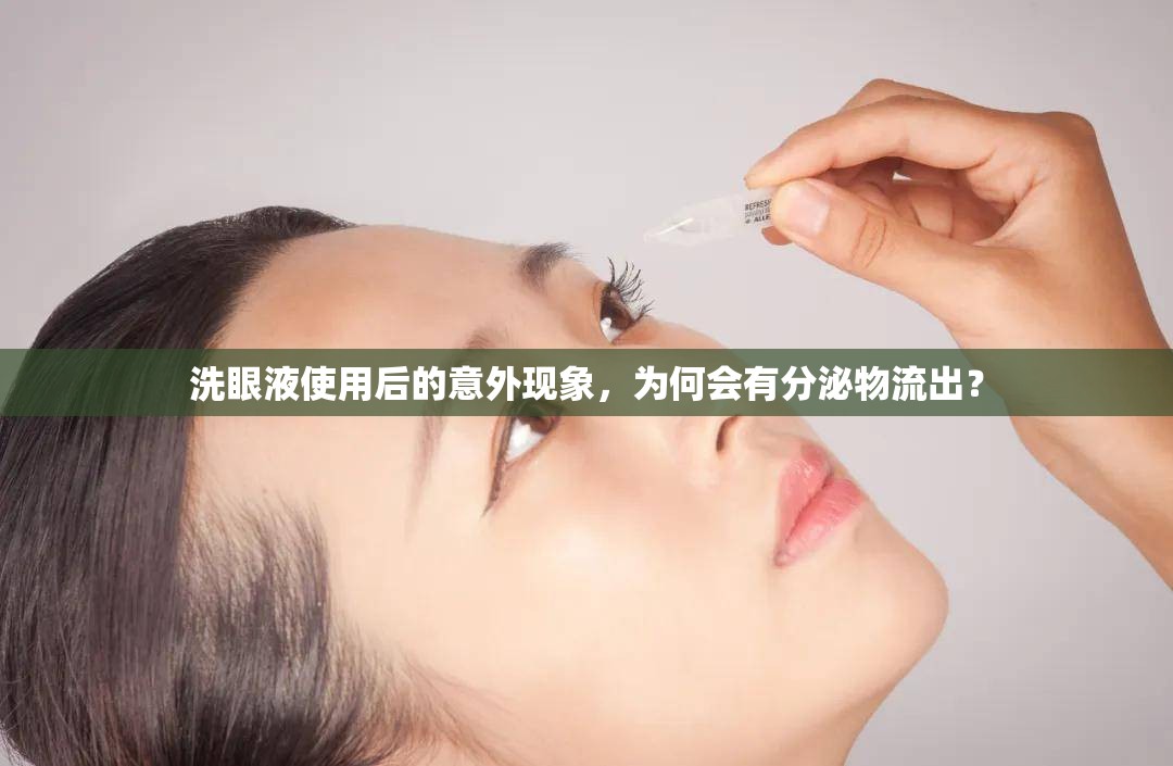 洗眼液使用后的意外現(xiàn)象，為何會有分泌物流出？