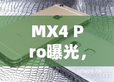 MX4 Pro曝光，新旗艦手機的亮點與期待