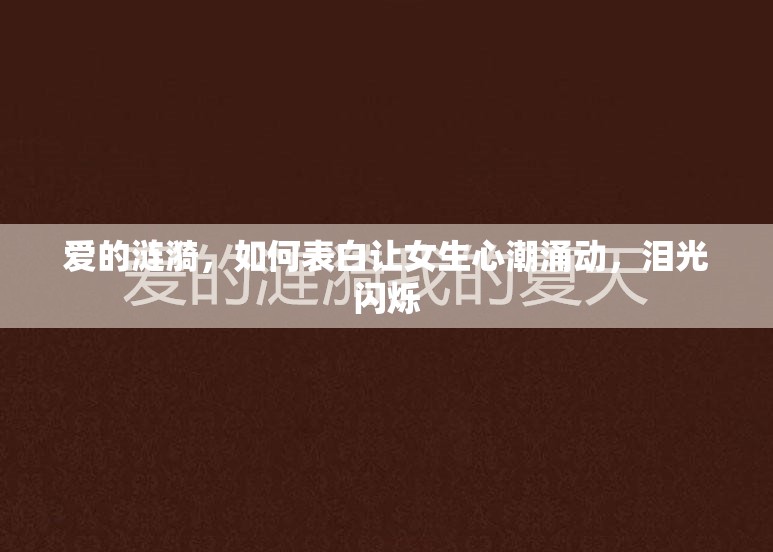 愛的漣漪，如何表白讓女生心潮涌動，淚光閃爍