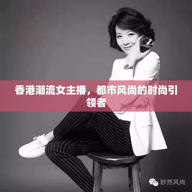 香港潮流女主播，都市風(fēng)尚的時(shí)尚引領(lǐng)者