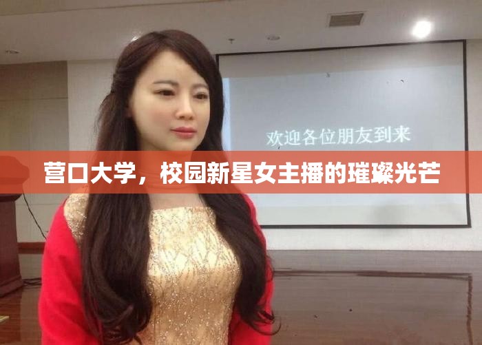 營口大學(xué)，校園新星女主播的璀璨光芒
