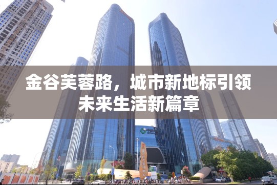 金谷芙蓉路，城市新地標引領未來生活新篇章