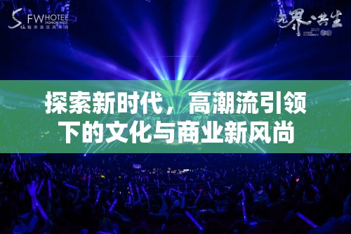 探索新時(shí)代，高潮流引領(lǐng)下的文化與商業(yè)新風(fēng)尚