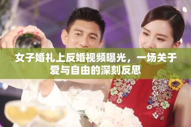 女子婚禮上反婚視頻曝光，一場(chǎng)關(guān)于愛(ài)與自由的深刻反思