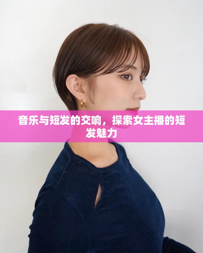 音樂(lè)與短發(fā)的交響，探索女主播的短發(fā)魅力