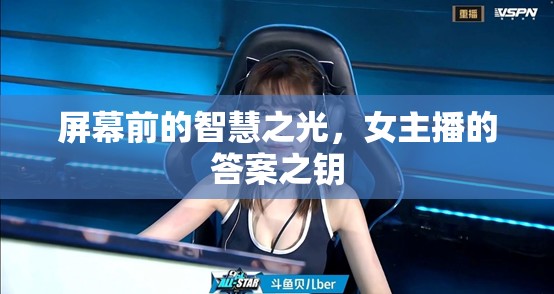 屏幕前的智慧之光，女主播的答案之鑰
