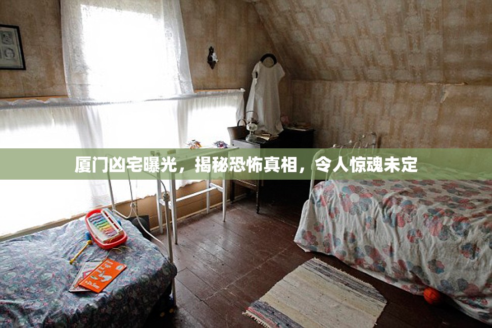 廈門兇宅曝光，揭秘恐怖真相，令人驚魂未定