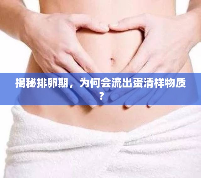 揭秘排卵期，為何會流出蛋清樣物質(zhì)？