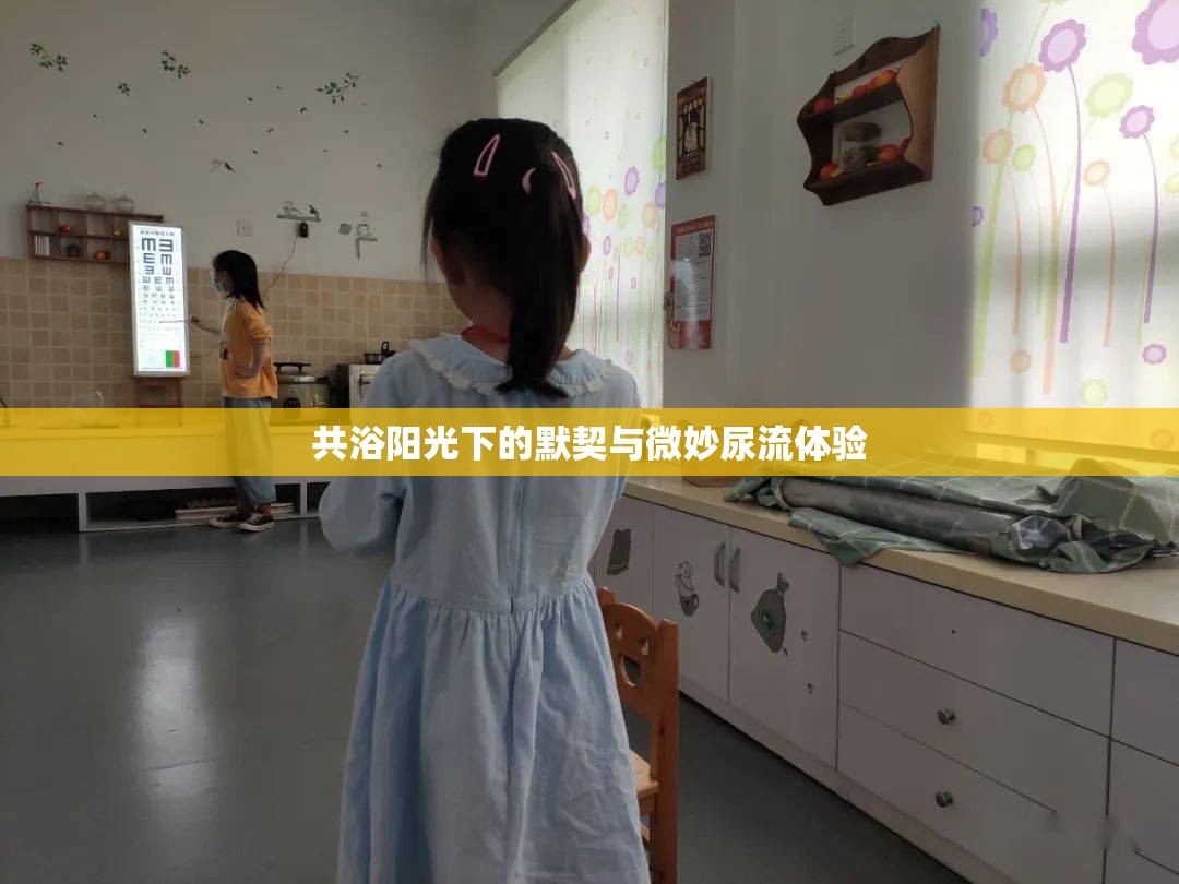 共浴陽(yáng)光下的默契與微妙尿流體驗(yàn)