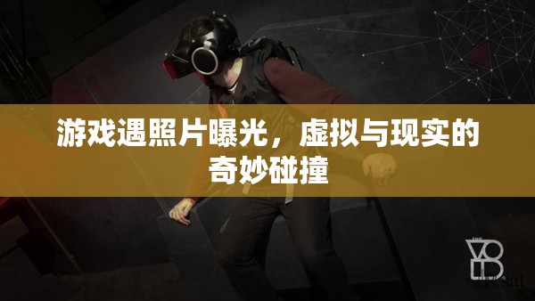 游戲遇照片曝光，虛擬與現(xiàn)實(shí)的奇妙碰撞