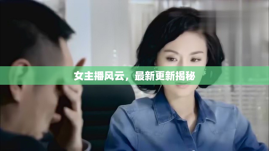 女主播風(fēng)云，最新更新揭秘
