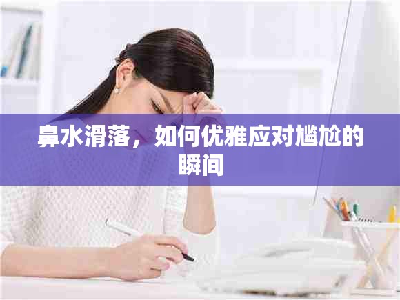 鼻水滑落，如何優(yōu)雅應對尷尬的瞬間