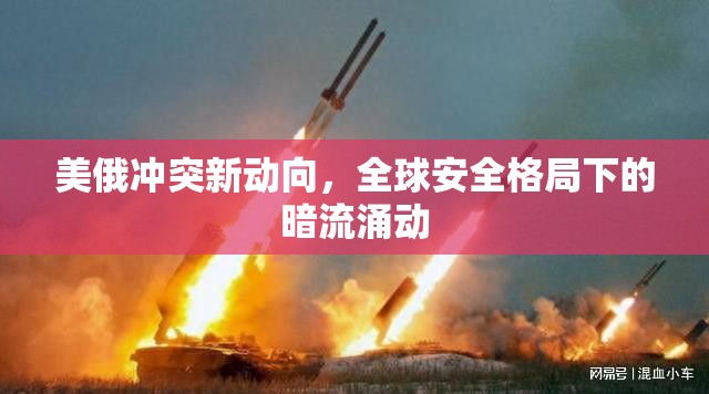 美俄沖突新動向，全球安全格局下的暗流涌動