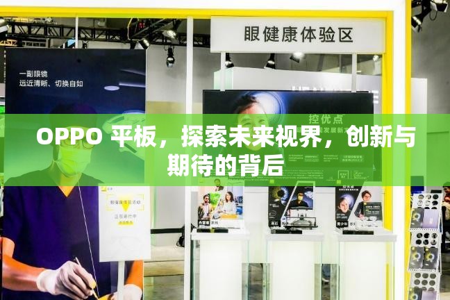 OPPO 平板，探索未來(lái)視界，創(chuàng)新與期待的背后