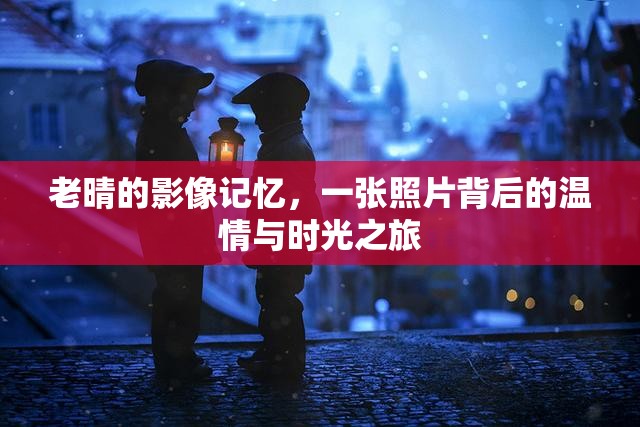 老晴的影像記憶，一張照片背后的溫情與時光之旅