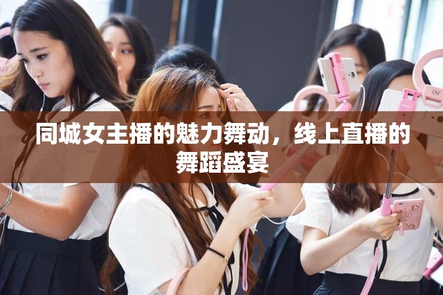 同城女主播的魅力舞動，線上直播的舞蹈盛宴