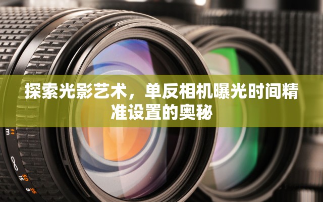 探索光影藝術(shù)，單反相機(jī)曝光時(shí)間精準(zhǔn)設(shè)置的奧秘