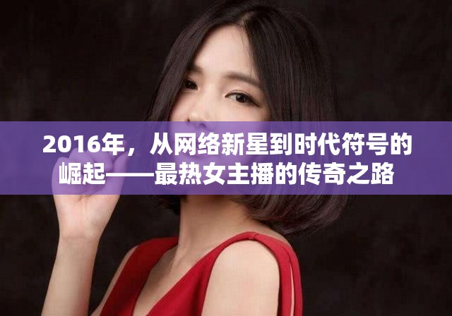 2016年，從網(wǎng)絡(luò)新星到時(shí)代符號(hào)的崛起——最熱女主播的傳奇之路